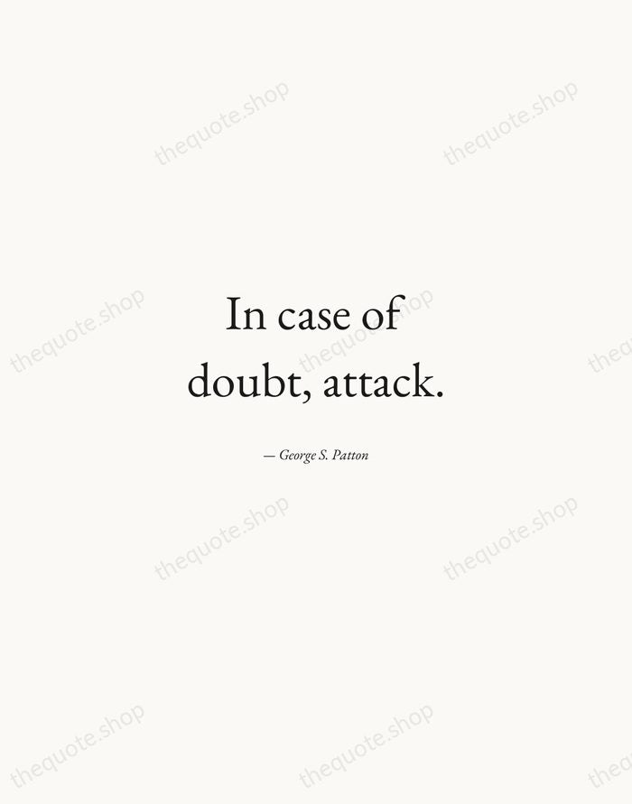 In case of doubt, attack. — George S. Patton — Quiet Garamond