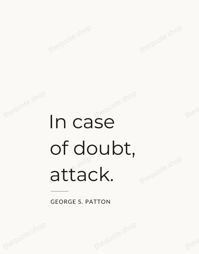 In case of doubt, attack. — George S. Patton — Studio Left