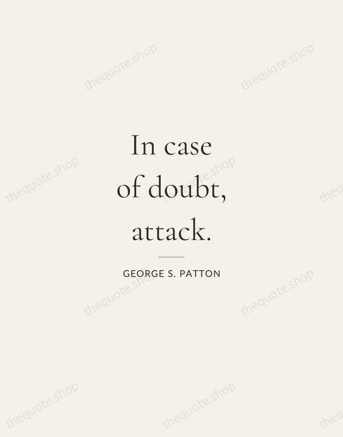 In case of doubt, attack. — George S. Patton — Gallery Rule