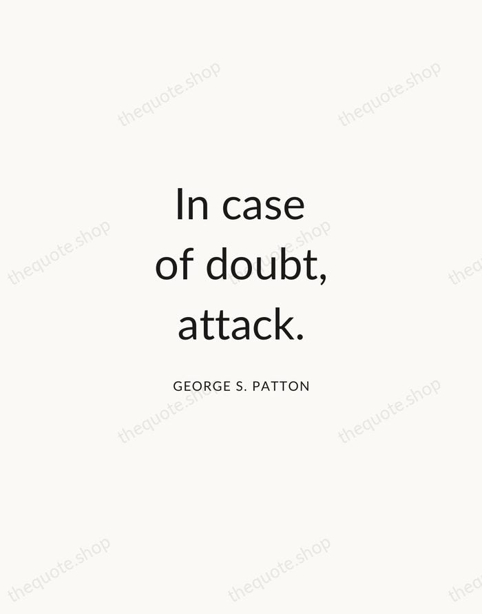 In case of doubt, attack. — George S. Patton — Modern Sans Calm