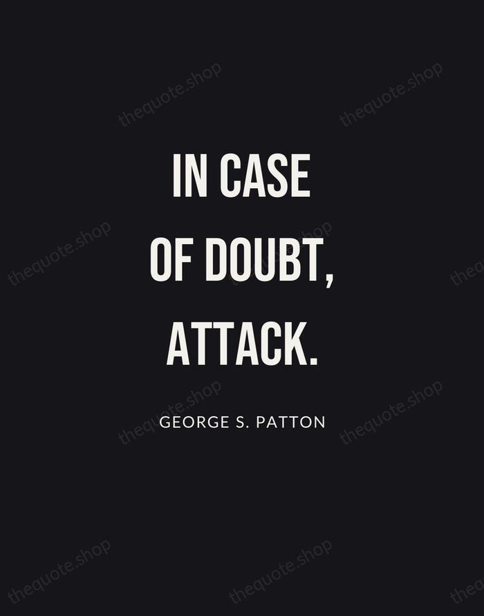 In case of doubt, attack. — George S. Patton | Printable Wall Art — Poster Condensed