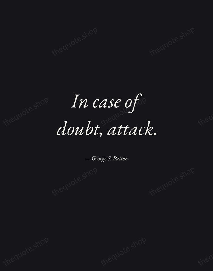 In case of doubt, attack. — George S. Patton — Manuscript Italic