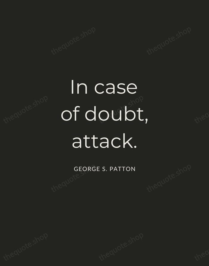 In case of doubt, attack. — George S. Patton — Charcoal Sans