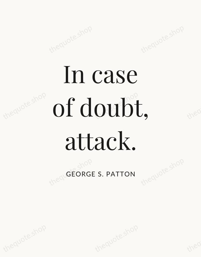 In case of doubt, attack. — George S. Patton — Statement Serif