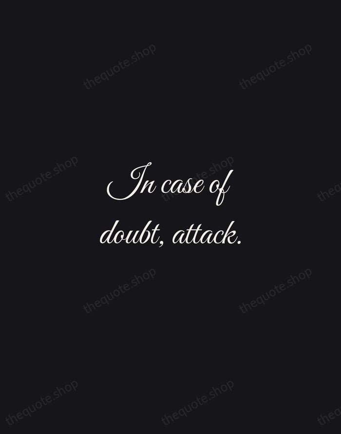 In case of doubt, attack. — George S. Patton — Night Script