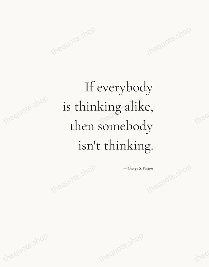 If everybody is thinking alike, then somebody isn't thinking. — George S. Patton — Soft Serif Right