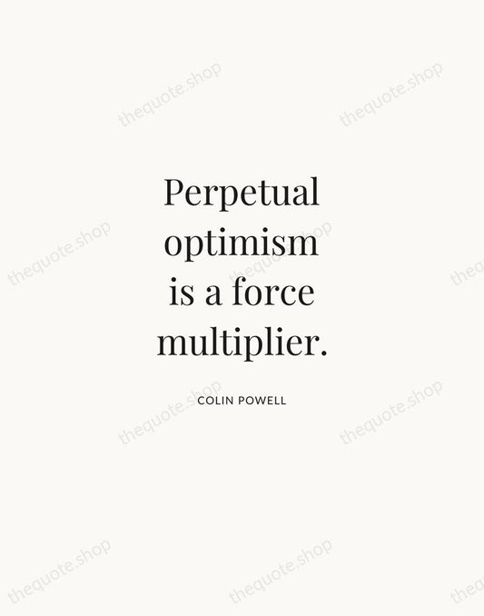 Perpetual optimism is a force multiplier. — Colin Powell | Printable Wall Art — Atelier Serif