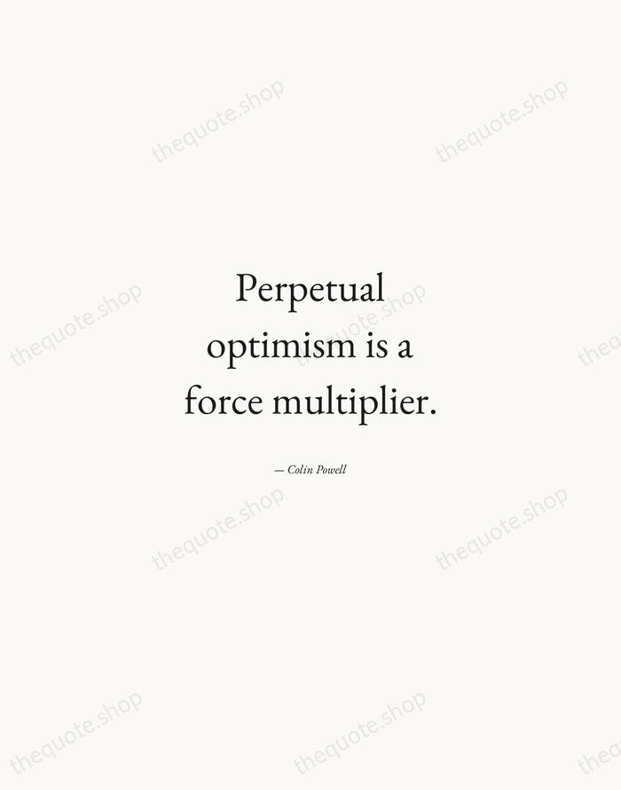 Perpetual optimism is a force multiplier. — Colin Powell — Quiet Garamond