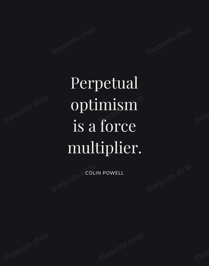 Perpetual optimism is a force multiplier. — Colin Powell | Printable Wall Art — Midnight Serif