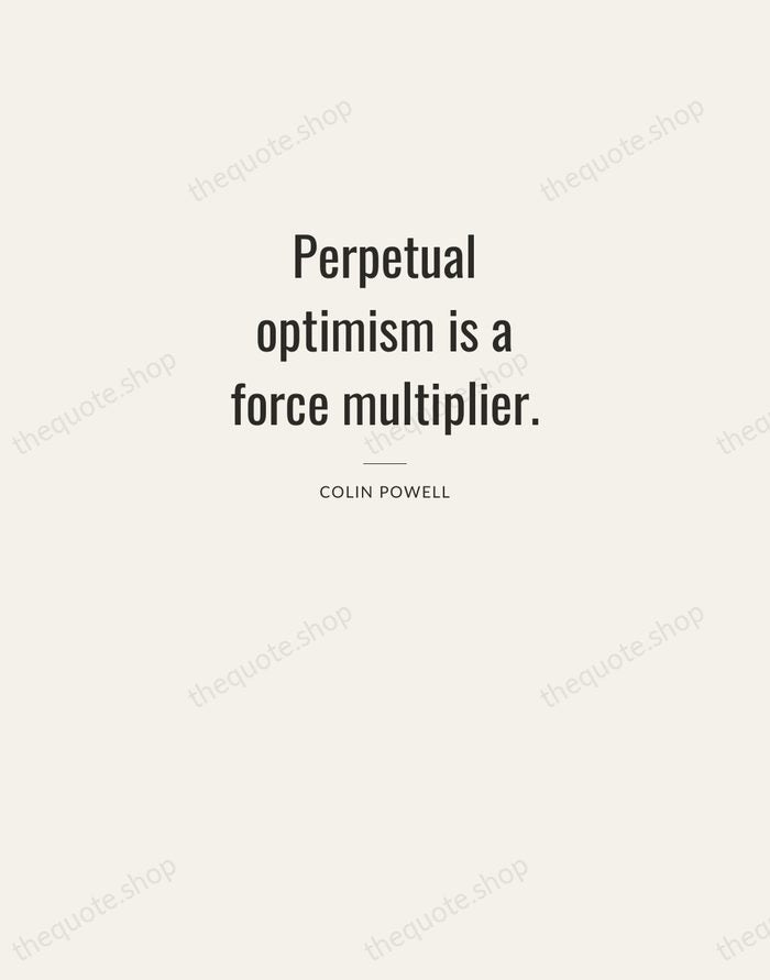 Perpetual optimism is a force multiplier. — Colin Powell — Letterpress Caps