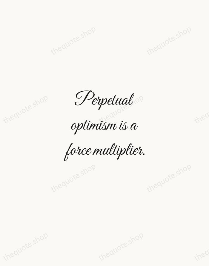 Perpetual optimism is a force multiplier. — Colin Powell — Script Whisper