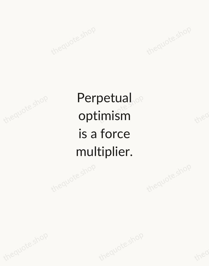 Perpetual optimism is a force multiplier. — Colin Powell — Minimal Unsigned