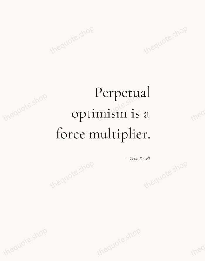 Perpetual optimism is a force multiplier. — Colin Powell — Soft Serif Right