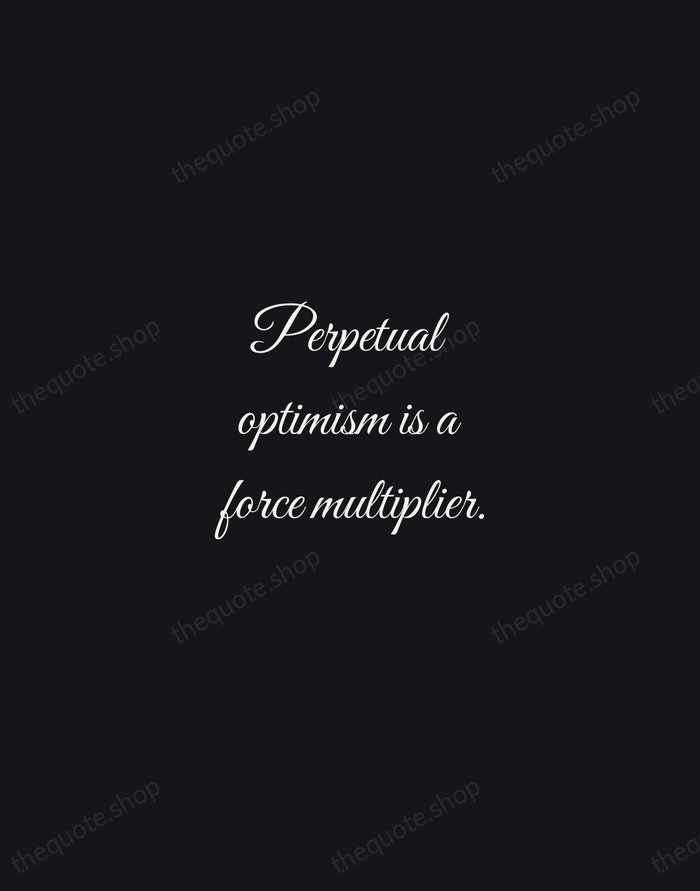 Perpetual optimism is a force multiplier. — Colin Powell — Night Script