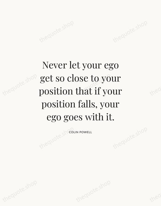 Never let your ego get so close to your position that if… — Colin Powell | Printable Wall Art — Atelier Serif