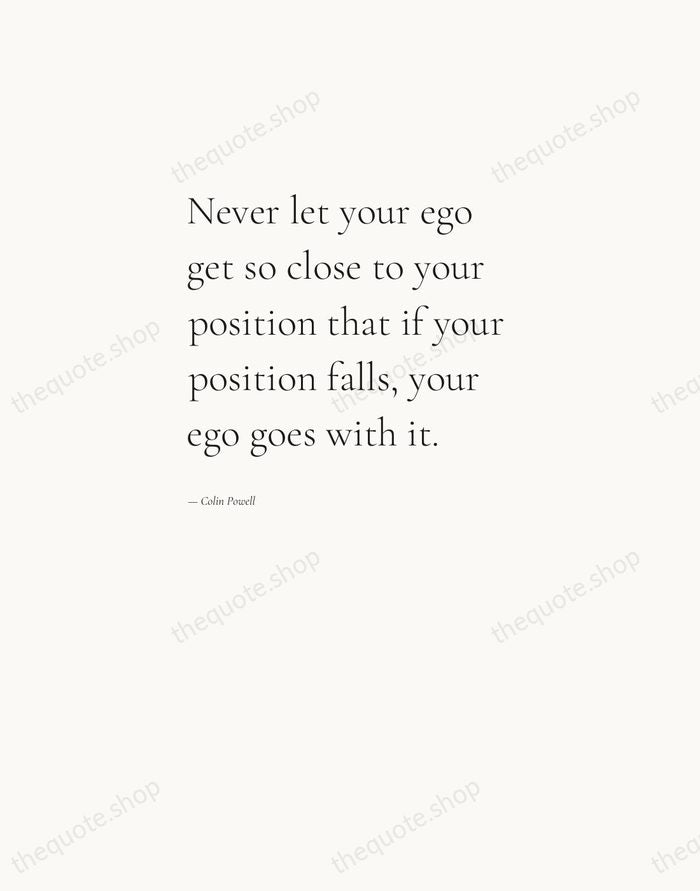 Never let your ego get so close to your position that if… — Colin Powell — Editorial Left Serif