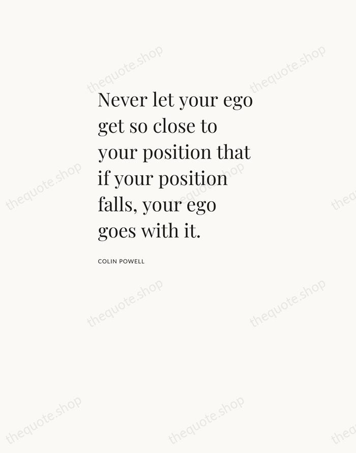 Never let your ego get so close to your position that if… — Colin Powell — Asymmetric Left