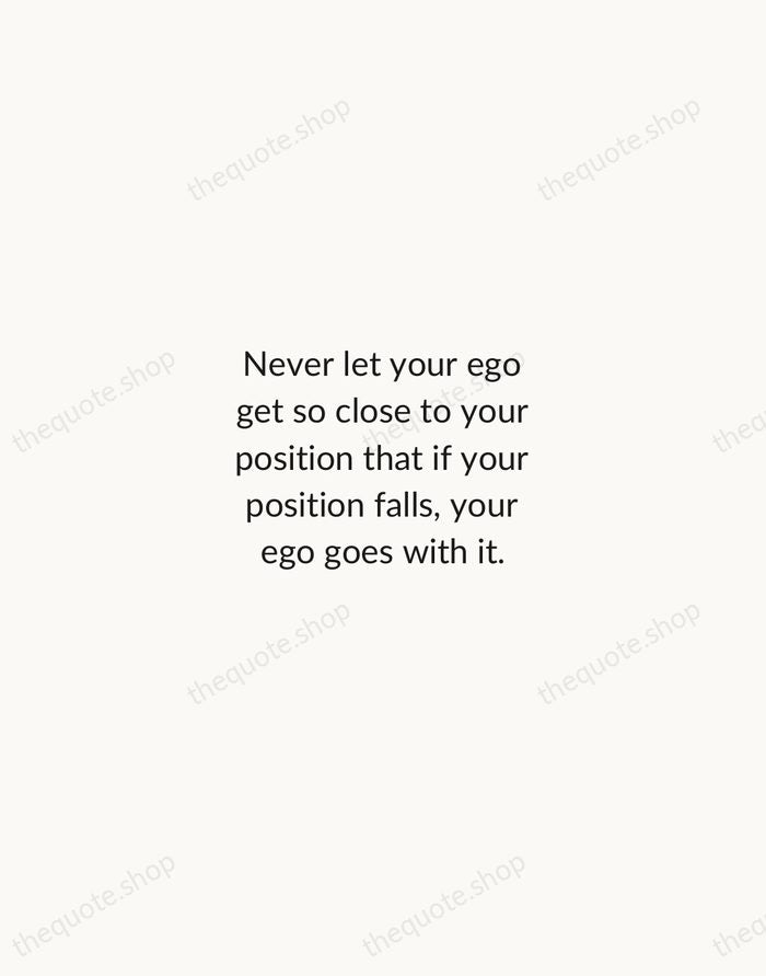 Never let your ego get so close to your position that if… — Colin Powell — Minimal Unsigned