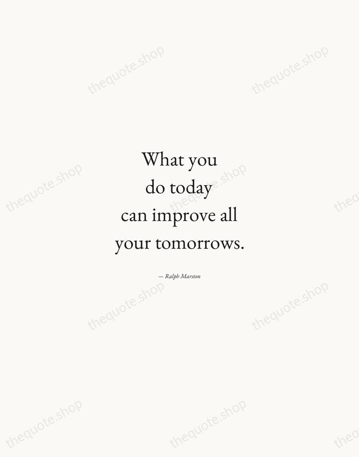 What you do today can improve all your tomorrows. — Ralph Marston — Quiet Garamond
