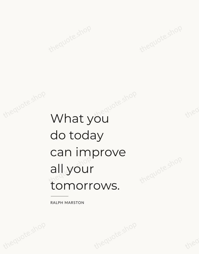 What you do today can improve all your tomorrows. — Ralph Marston — Studio Left