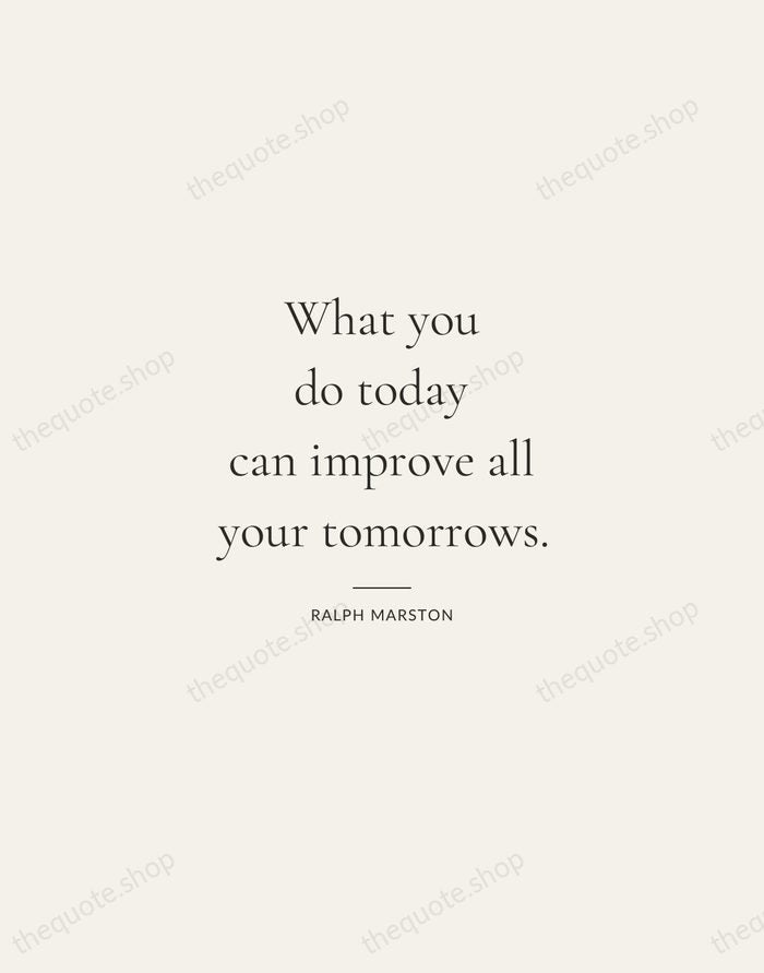 What you do today can improve all your tomorrows. — Ralph Marston — Gallery Rule