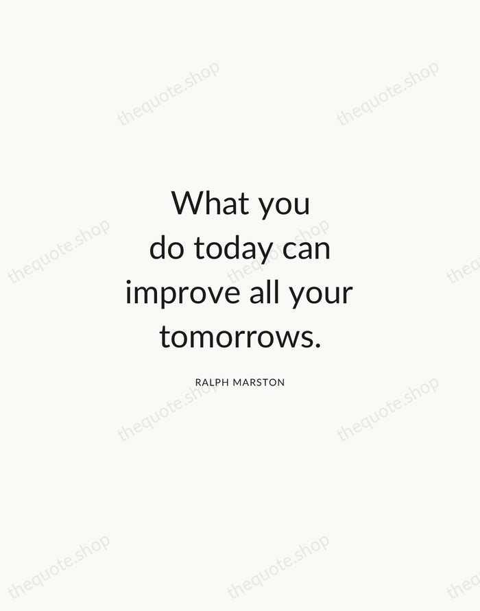 What you do today can improve all your tomorrows. — Ralph Marston — Modern Sans Calm