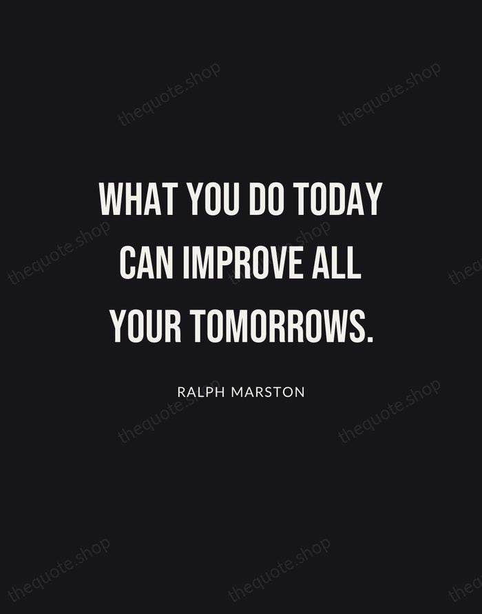 What you do today can improve all your tomorrows. — Ralph Marston | Printable Wall Art — Poster Condensed
