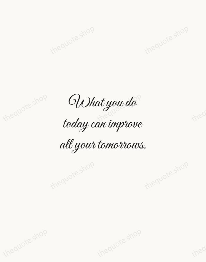 What you do today can improve all your tomorrows. — Ralph Marston — Script Whisper