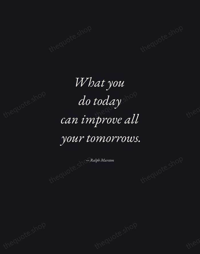 What you do today can improve all your tomorrows. — Ralph Marston — Manuscript Italic
