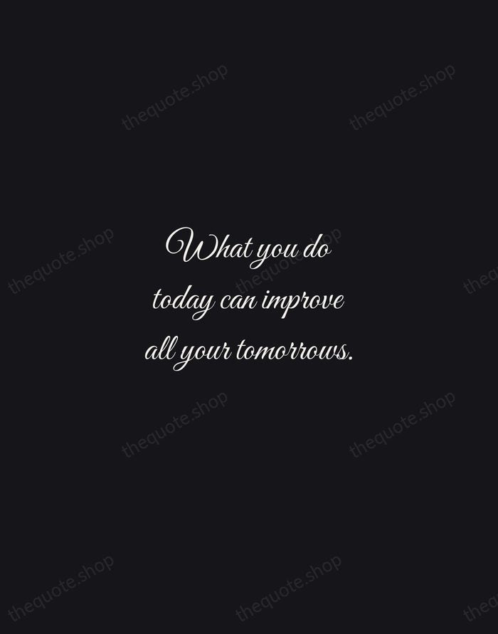 What you do today can improve all your tomorrows. — Ralph Marston — Night Script