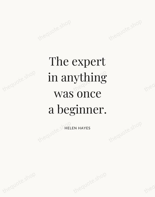 The expert in anything was once a beginner. — Helen Hayes | Printable Wall Art — Atelier Serif