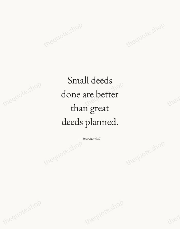 Small deeds done are better than great deeds planned. — Peter Marshall — Quiet Garamond