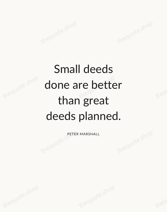 Small deeds done are better than great deeds planned. — Peter Marshall — Modern Sans Calm