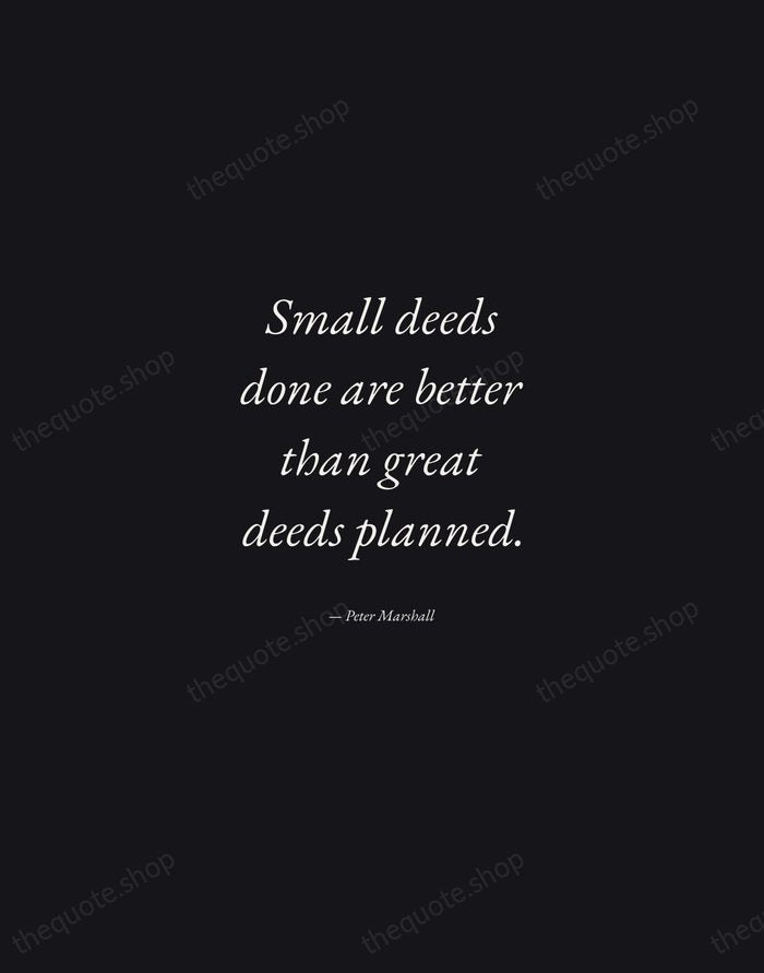 Small deeds done are better than great deeds planned. — Peter Marshall — Manuscript Italic
