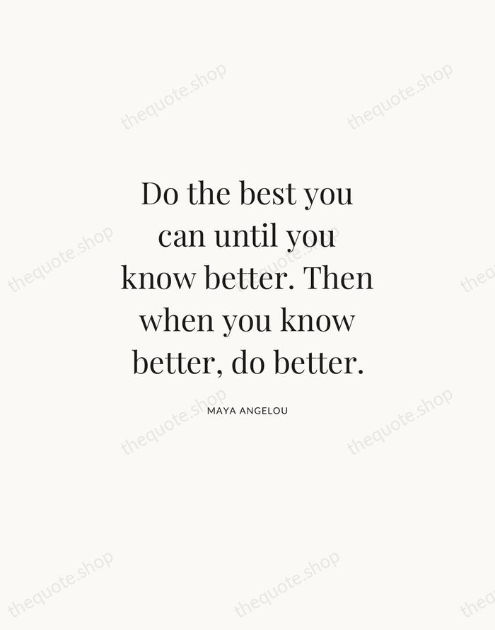Do the best you can until you know better. Then when you… — Maya Angelou | Printable Wall Art — Atelier Serif