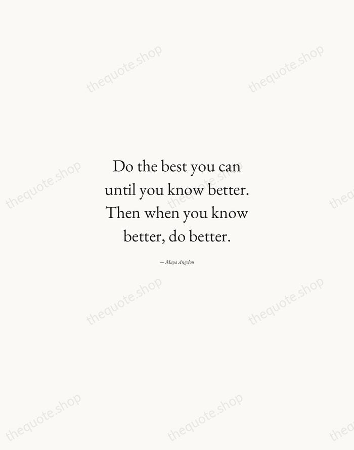 Do the best you can until you know better. Then when you… — Maya Angelou — Quiet Garamond