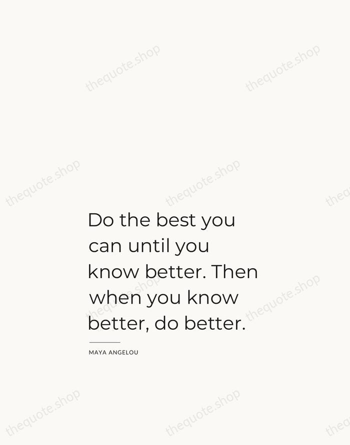 Do the best you can until you know better. Then when you… — Maya Angelou — Studio Left