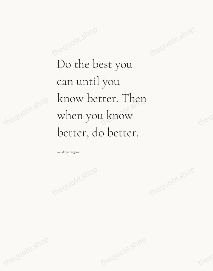 Do the best you can until you know better. Then when you… — Maya Angelou — Editorial Left Serif