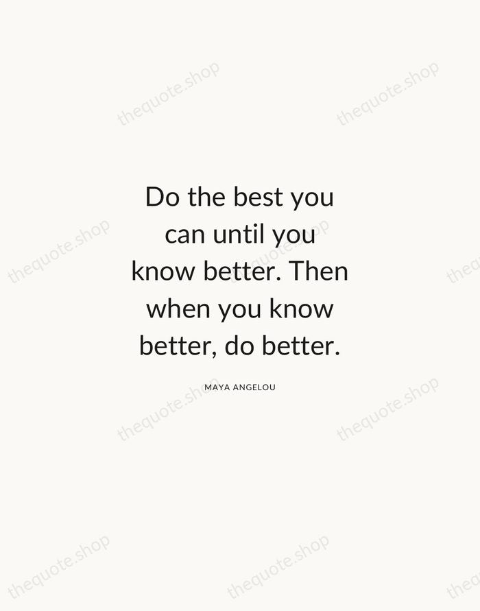 Do the best you can until you know better. Then when you… — Maya Angelou — Modern Sans Calm