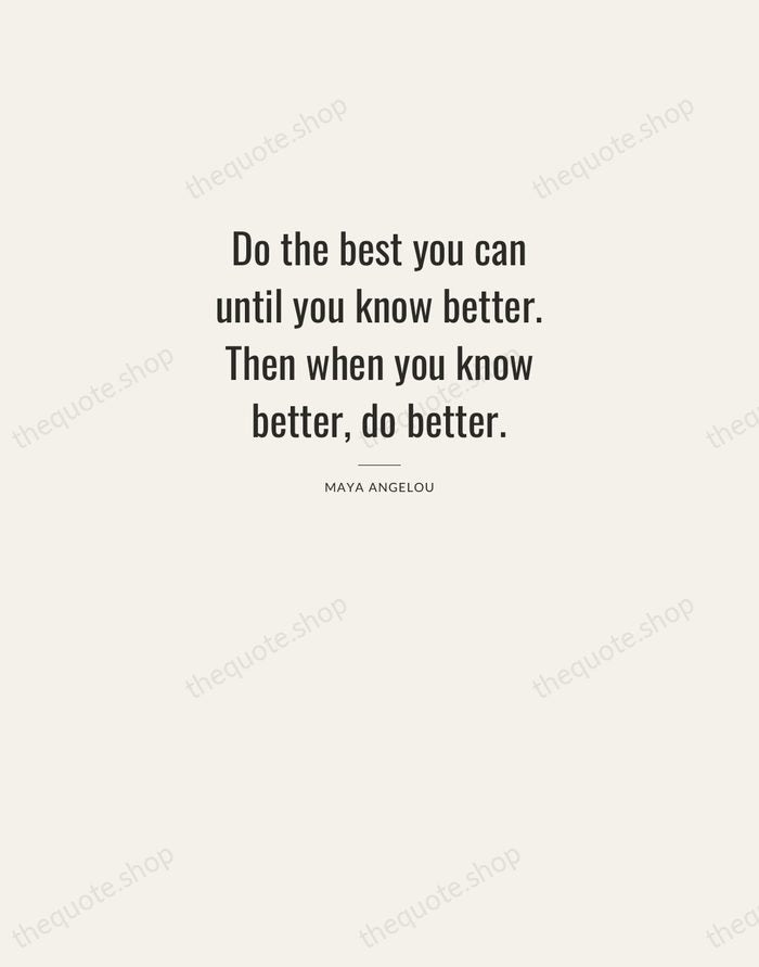 Do the best you can until you know better. Then when you… — Maya Angelou — Letterpress Caps