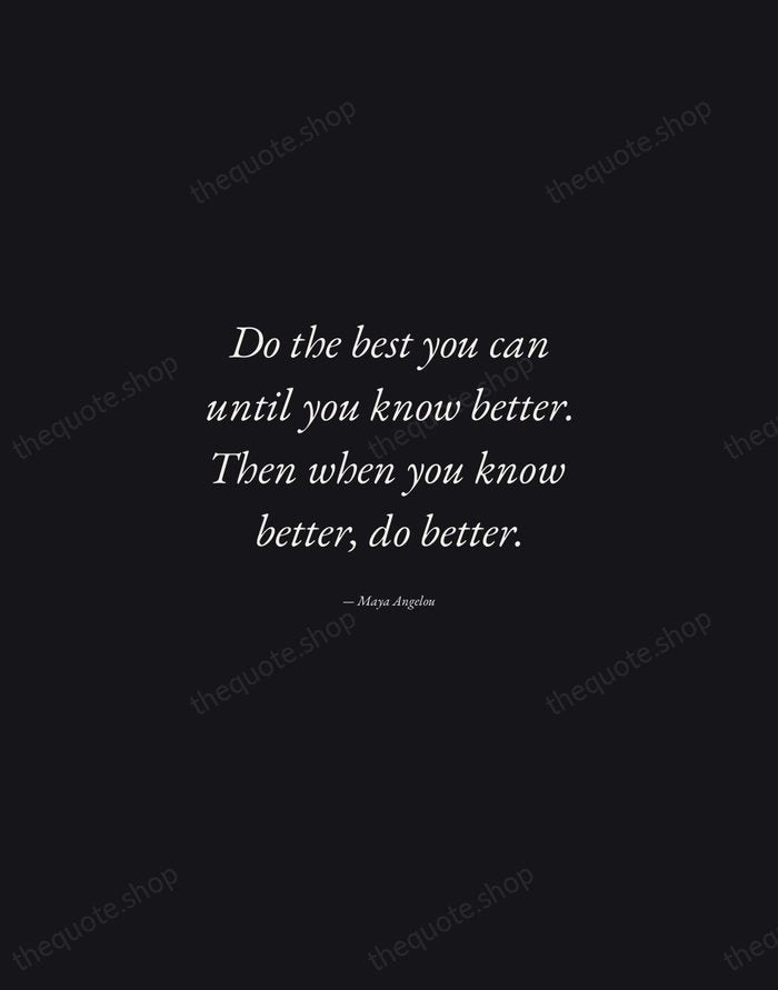Do the best you can until you know better. Then when you… — Maya Angelou — Manuscript Italic