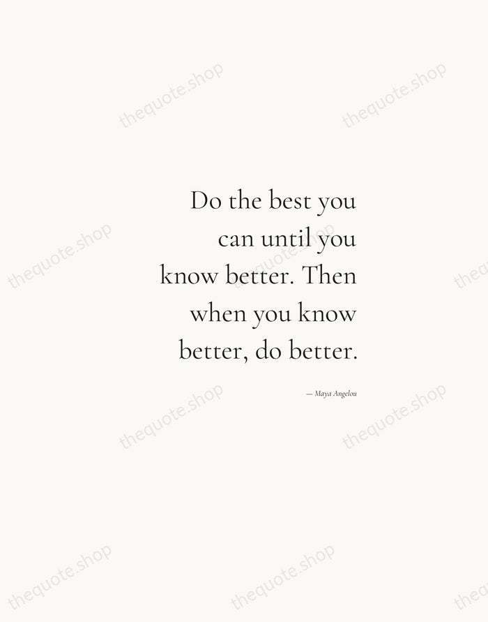 Do the best you can until you know better. Then when you… — Maya Angelou — Soft Serif Right