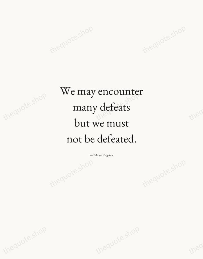 We may encounter many defeats but we must not be defeated. — Maya Angelou — Quiet Garamond