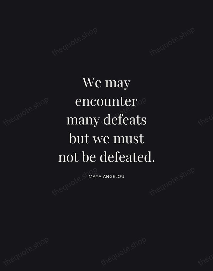 We may encounter many defeats but we must not be defeated. — Maya Angelou | Printable Wall Art — Midnight Serif