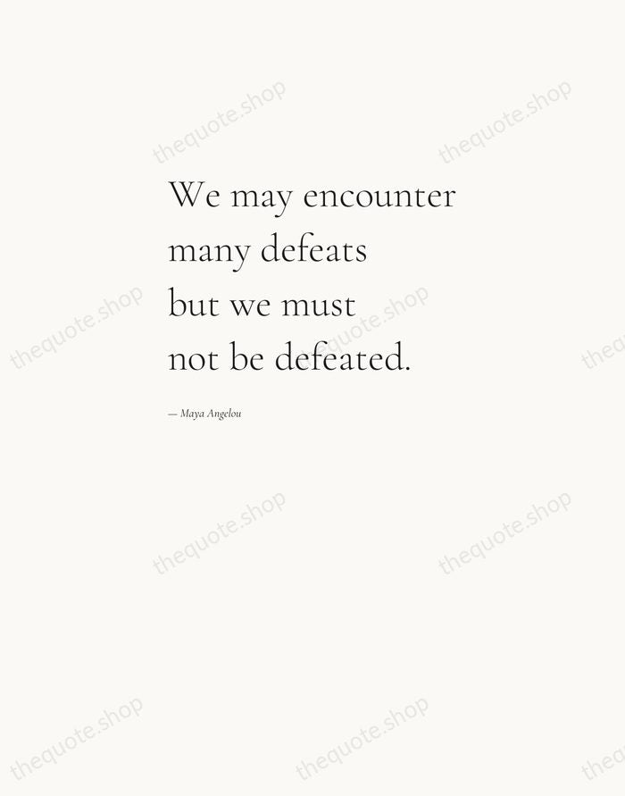 We may encounter many defeats but we must not be defeated. — Maya Angelou — Editorial Left Serif