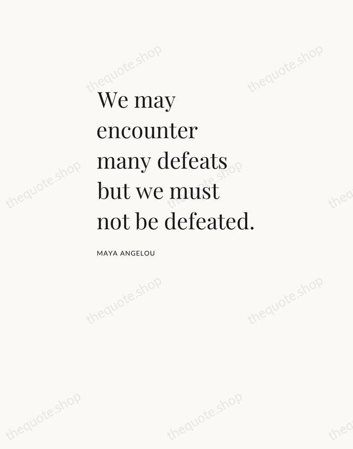 We may encounter many defeats but we must not be defeated. — Maya Angelou — Asymmetric Left