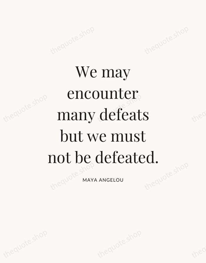 We may encounter many defeats but we must not be defeated. — Maya Angelou — Statement Serif