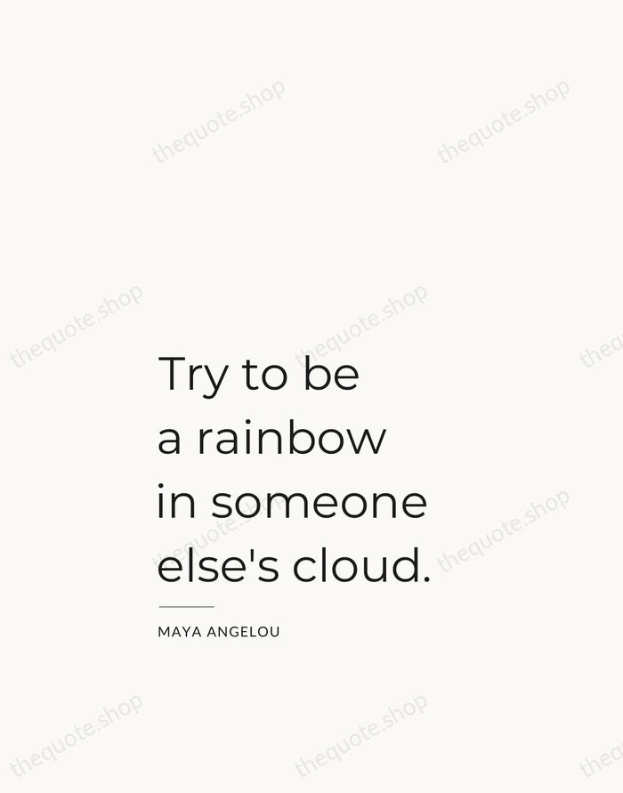 Try to be a rainbow in someone else's cloud. — Maya Angelou — Studio Left