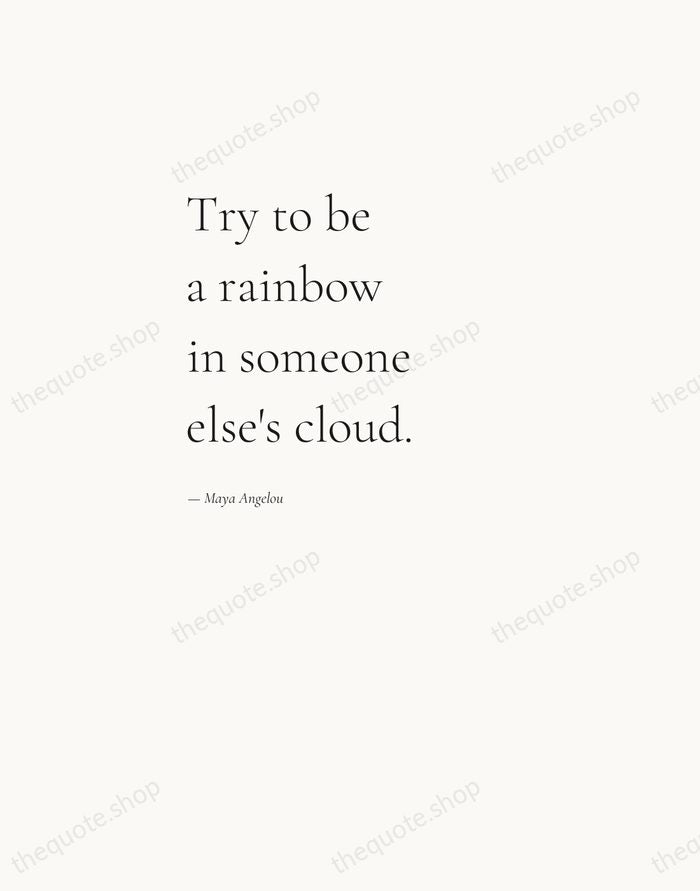Try to be a rainbow in someone else's cloud. — Maya Angelou — Editorial Left Serif