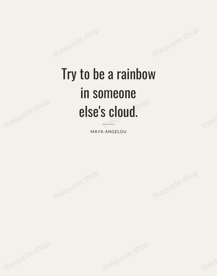 Try to be a rainbow in someone else's cloud. — Maya Angelou — Letterpress Caps